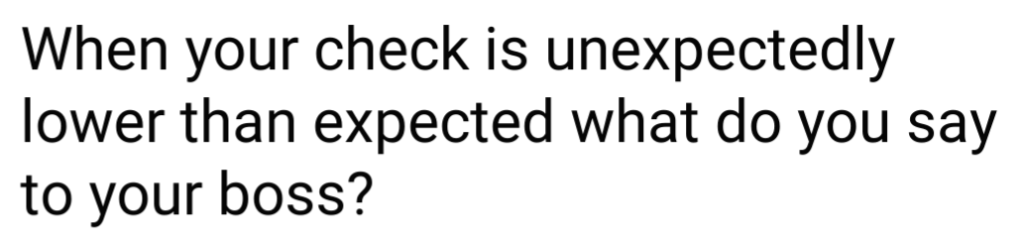 When your check is unexpectedly lower than expected what do you say to your boss?